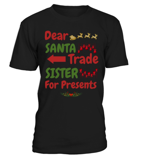 Dear Santa Trade Sister For Presents Xmas Christma T-Shirt Unisex