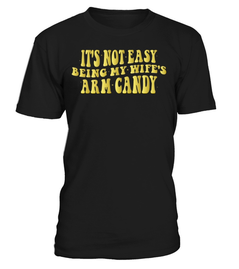 Its Not Easy Being My Wifes Arm Candy T-Shirt Unisex