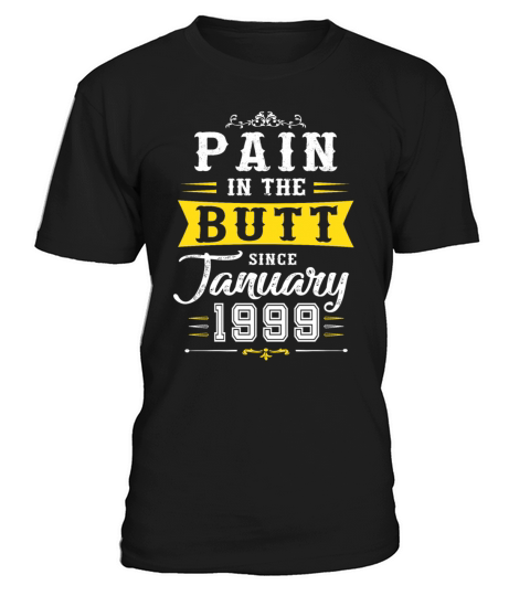 Pain In Butt Since January 1999 T-Shirt Unisex