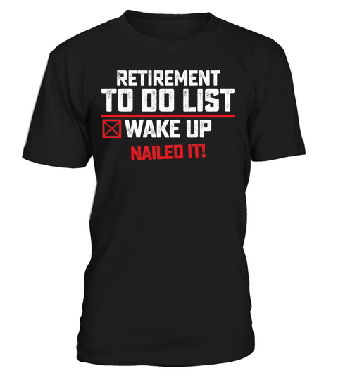 Retirement To Do List Wake Up Nailed It T-Shirt Unisex