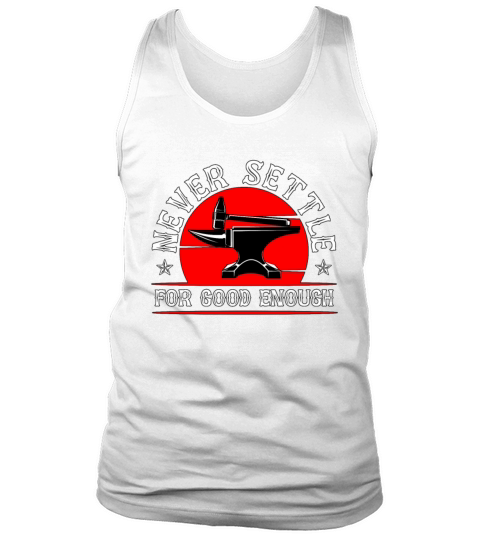 Forging Never Settle For Good Forger Blacksmiths Tank Top Unisex