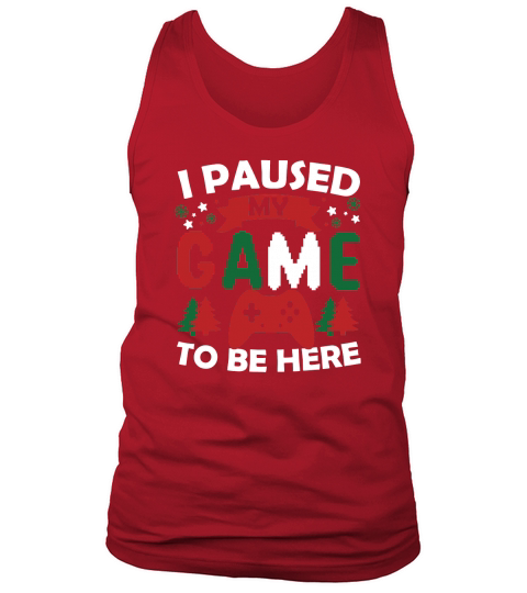 I paused my game to be here t shirt design for christmas day Tank Top Unisex
