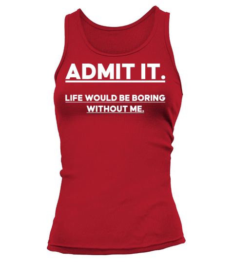Admit It Life Would Be Boring Without me Tank top Woman