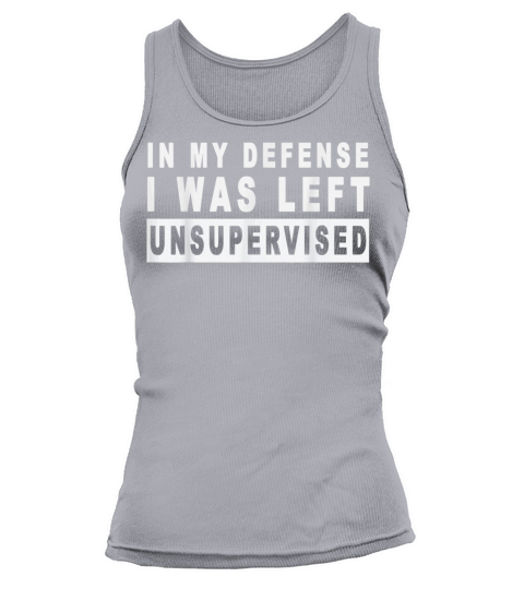 Funny In my defense i was left unsupervised Tank top Woman