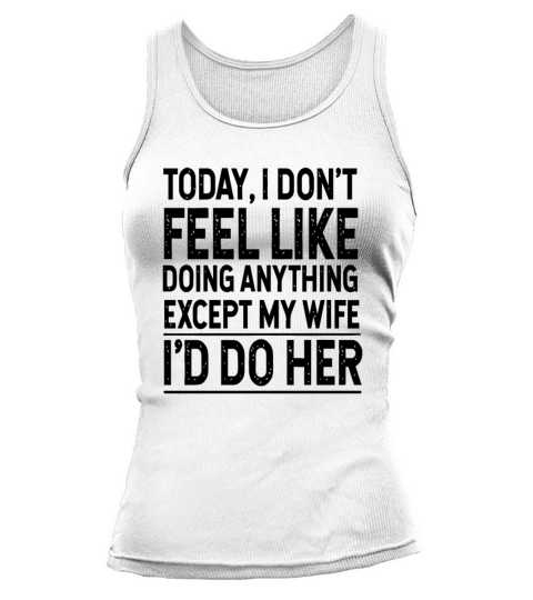 I Dont Feel Like Doing Anything Except My Wife Tank top Woman