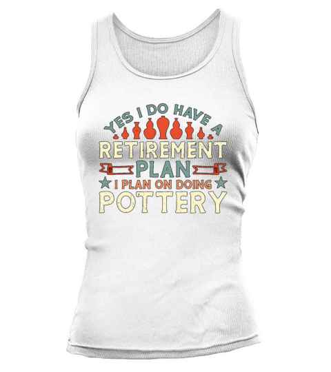Pottery Yes I Do Have A Retirement Plan Sculpting Tank top Woman