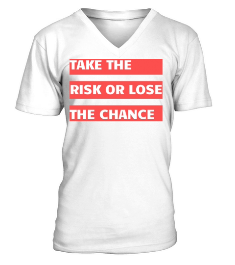 TAKE THE RISK OR LOSE THE CHANCE V-Neck T-shirt