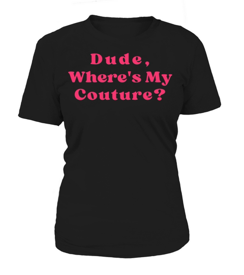 Dude Wheres My Couture Women's T-Shirt