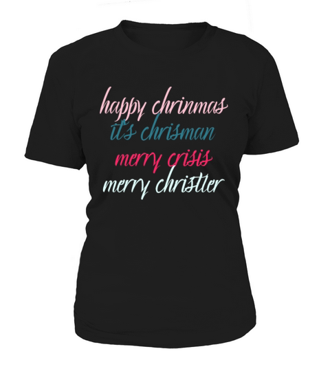 happy chrinmas its chrisman merry crisis merry ch Women's T-Shirt