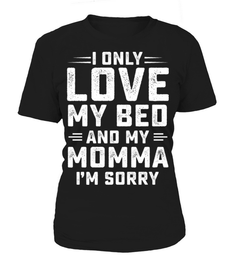 I Only Love My Bed And My Momma I m Sorry Women's T-Shirt