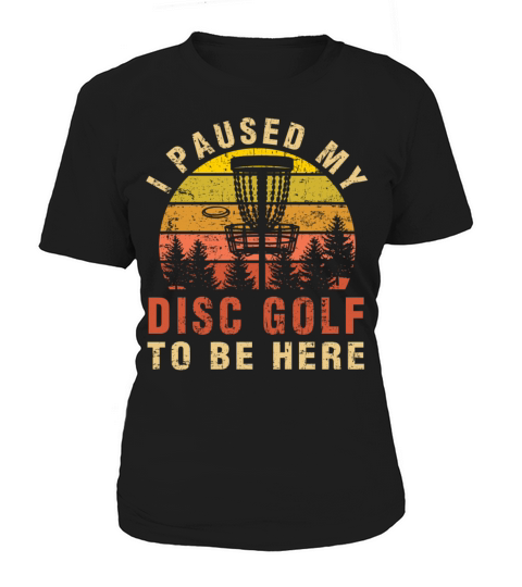 I Paused My Disc Golf To Be Here Funny Golfer Gift Women's T-Shirt