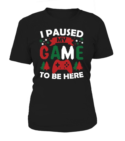 I paused my game to be here t shirt design for christmas day Women's T-Shirt