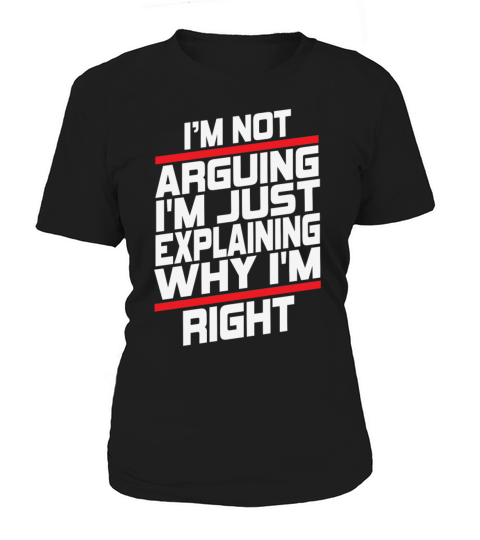 Im Not Arguing Im Just Explaining Why Im Right Women's T-Shirt