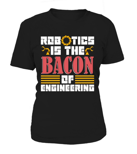 Robotics Is The Bacon Technology Robotics Engineer Women's T-Shirt