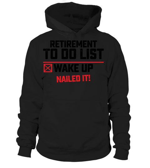 Retirement To Do List Wake Up Nailed It Hoodie Unisex