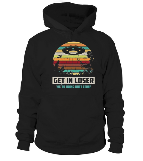 Vintage Get In Loser We Re Doing Butt Stuff Gifts Hoodie Unisex