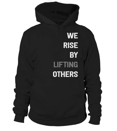 We Rise By Lifting Others Inspirational Quote Hoodie Unisex
