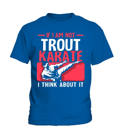 If I Am Not trout Karate i think about it Kids T-Shirt