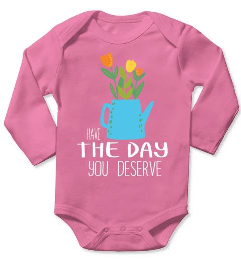 Have The Day You Deserve Long Sleeve Baby One-Piece