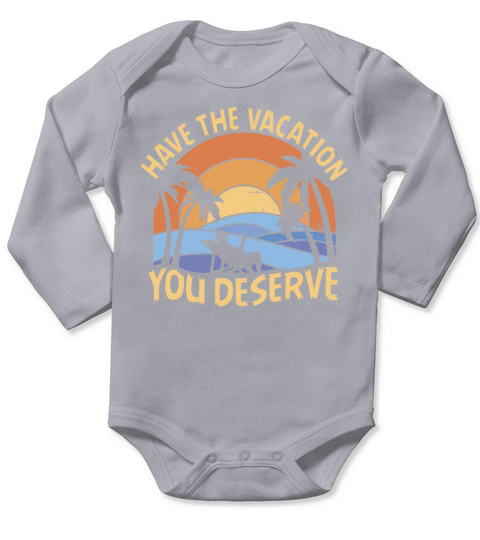 Have The Vacation You Deserve Long Sleeve Baby One-Piece