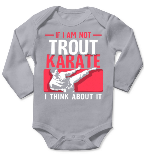 If I Am Not trout Karate i think about it Long Sleeve Baby One-Piece