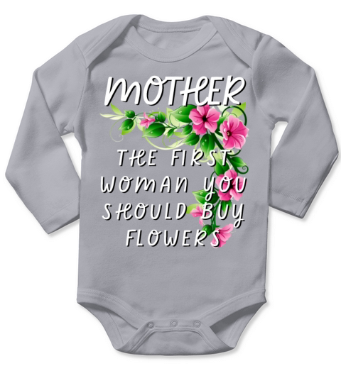 Mother - The First Woman You Should Buy Flowers Long Sleeve Baby One-Piece