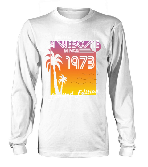 50th birthday being awesome 1973 limited edition Long sleeved Unisex