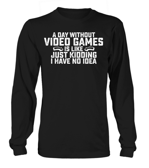 A Day Without Video Games Gaming Is Like Just Long sleeved Unisex