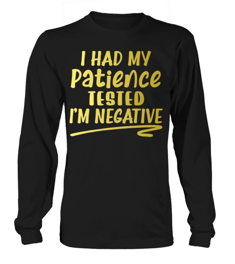 I Had My Patience Tested Im Negative Long sleeved Unisex