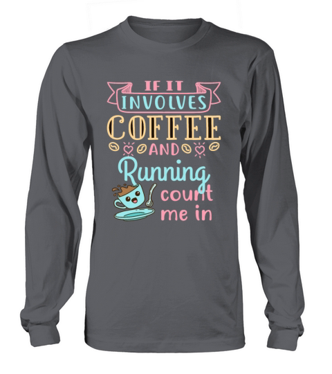 If It Involves Coffee and Running Count Me In Long sleeved Unisex