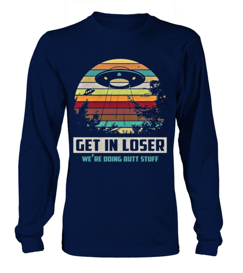 Vintage Get In Loser We Re Doing Butt Stuff Gifts Long sleeved Unisex
