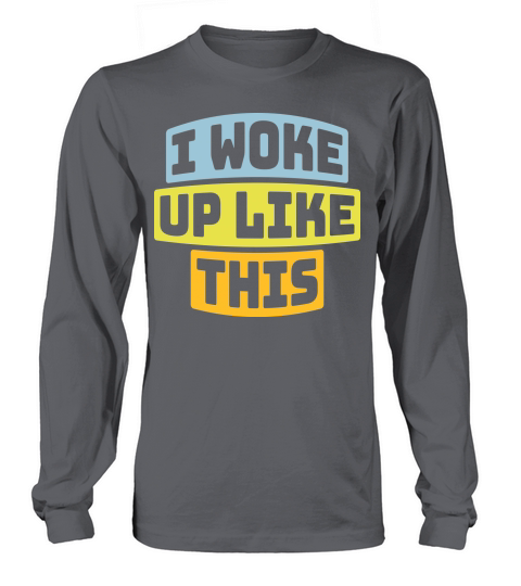 woke up like this Long sleeved Unisex