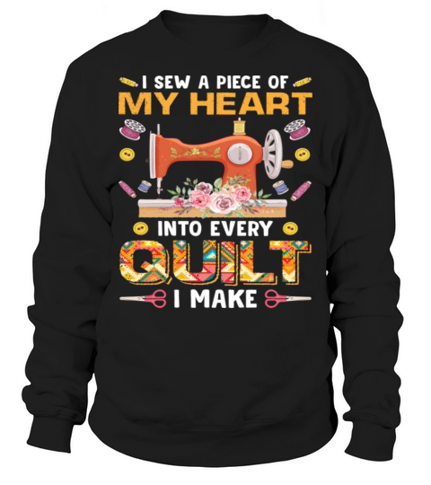 I Sew A Piece Of My Heart Info Every Quilting Sweatshirt Unisex