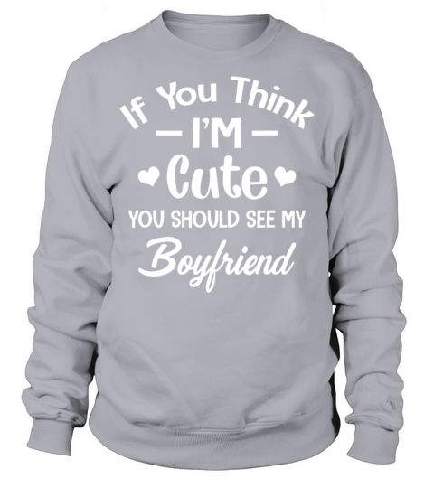 If You Think Im Cute You Should See My Boyfriend Sweatshirt Unisex