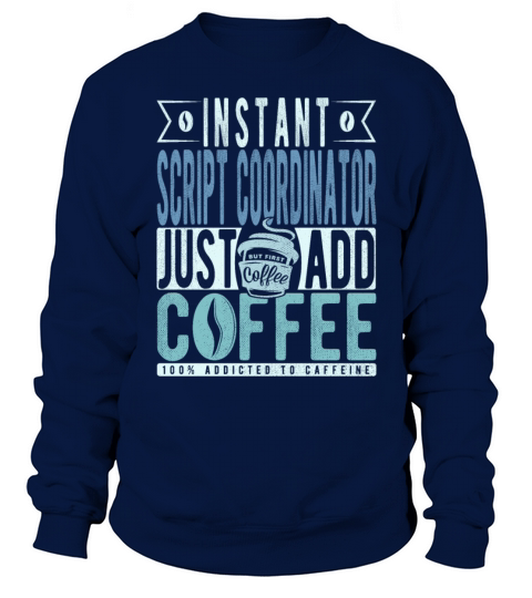 Instant Script Coordinator Just Add Coffee Sweatshirt Unisex