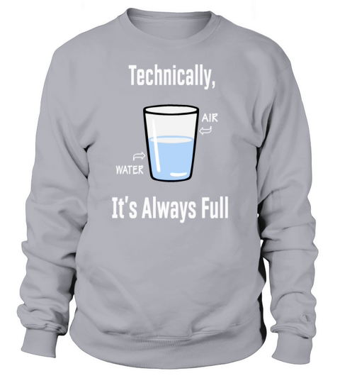 Technically Its Always Full Science Chemistry Sweatshirt Unisex