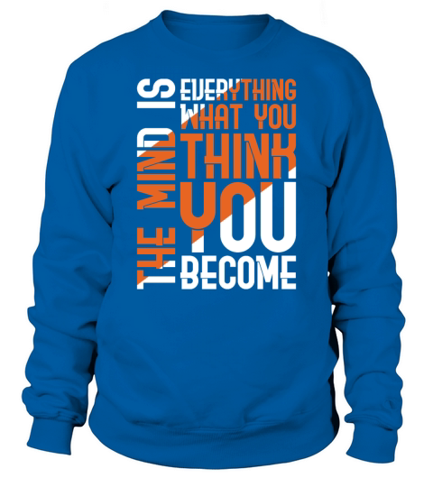 The Mind is Everything What You Think You Become Sweatshirt Unisex