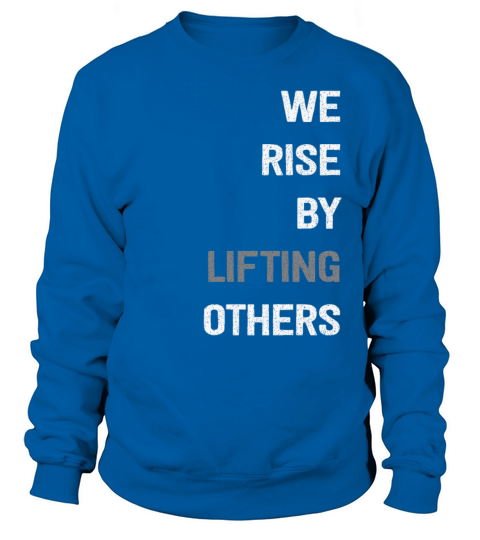 We Rise By Lifting Others Inspirational Quote Sweatshirt Unisex
