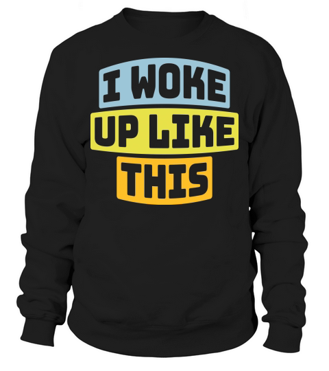 woke up like this Sweatshirt Unisex