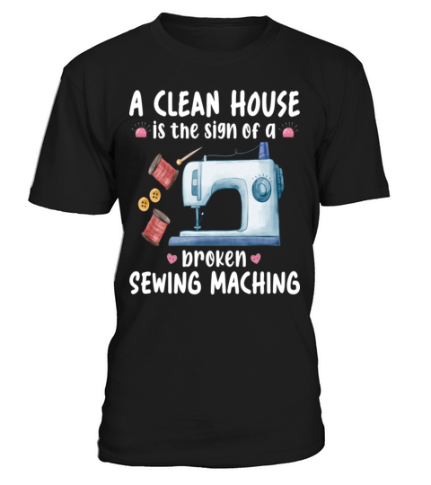 A Clean House Is The Sign Of A Broken Sewing T-Shirt Unisex