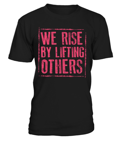 We Rise By Lifting Others Inspirational Quote T-Shirt Unisex