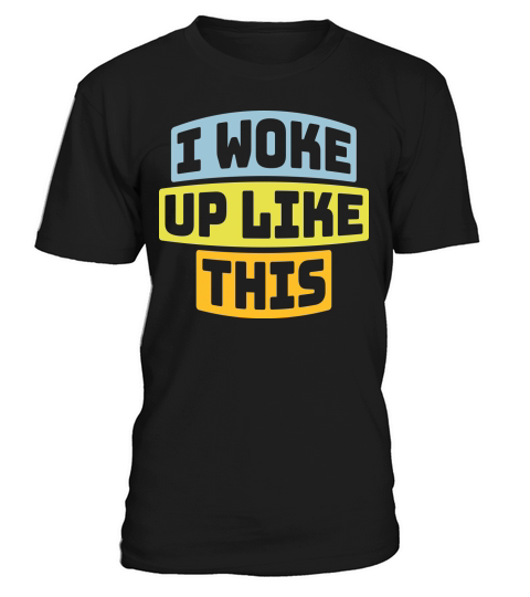 woke up like this T-Shirt Unisex