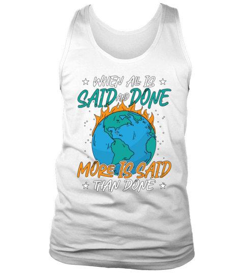 Climate Change When All Is Said And Done Awareness Tank Top Unisex