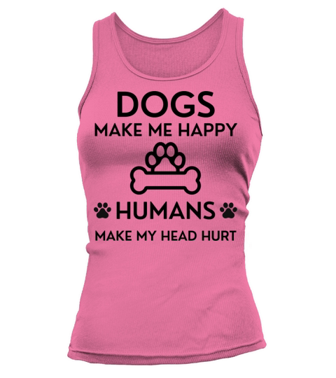 Dogs Make Me Happy Humans Make My Head Hurt Tank top Woman