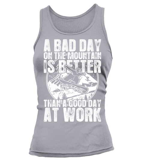 Snowboard A Bad Day On The Mountain Is Better Tank top Woman