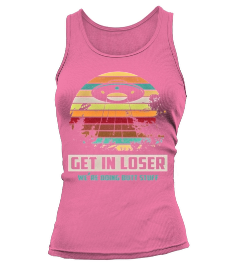 Vintage Get In Loser We Re Doing Butt Stuff Gifts Tank top Woman