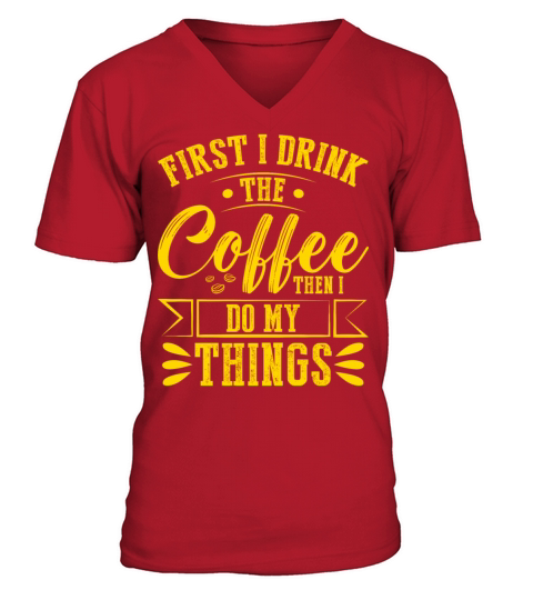 First i drink the coffee V-Neck T-shirt