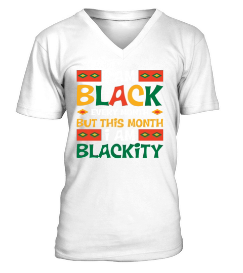 I Am Black Every Month But This Month Im Blackity V-Neck T-shirt