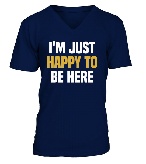 Im Just Happy To Be Here - Funny Saying Sarcastic V-Neck T-shirt