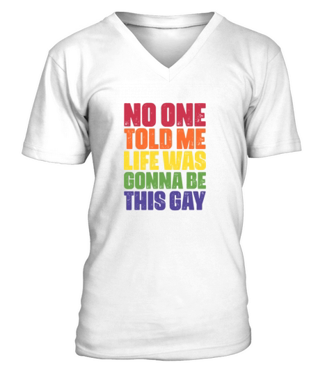 No One Told Me Life Was Gonna Be This Gay V-Neck T-shirt